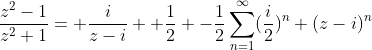 \frac{z^2-1}{z^2+1}= \frac{i}{z-i} +\frac{1}{2} -\frac{1}{2}\sum_{n=1}^{\infty}(\frac{i}{2})^n (z-i)^n
