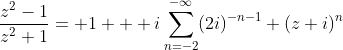 \frac{z^2-1}{z^2+1}= 1 + i\sum_{n=-2}^{-\infty}(2i)^{-n-1} (z+i)^n