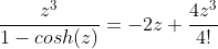 \frac{z^3}{1-cosh(z)}=-2z+\frac{4z^3}{4!}