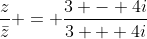 \frac{z}{\bar{z}} = \frac{3 - 4i}{3 + 4i}