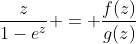 \frac{z}{1-e^z} = \frac{f(z)}{g(z)}