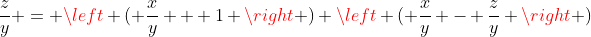 \frac{z}{y} = \left ( \frac{x}{y} + 1 \right ) \left ( \frac{x}{y} - \frac{z}{y} \right )