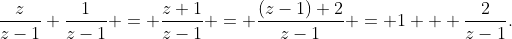 \frac{z}{z-1}+\frac{1}{z-1} = \frac{z+1}{z-1} = \frac{(z-1)+2}{z-1} = 1 + \frac2{z-1}.