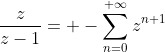\frac{z}{z-1}= -\sum_{n=0}^{+\infty}z^{n+1}