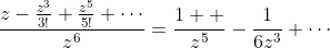 \frac{z-\frac{z^3}{3!}+\frac{z^5}{5!}+\cdots}{z^6}=\frac{1  }{z^5}-\frac{1}{6z^3}+\cdots