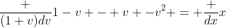 \frac {(1+v)dv}{1-v - v -v^2} = \frac {dx}{x}