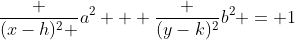 \frac {(x-h)^2 }{a^2} + \frac {(y-k)^2}{b^2} = 1