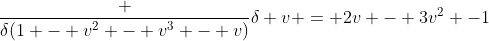 \frac {\delta(1 - v^2 - v^3 - v)}{\delta v} = 2v - 3v^2 -1