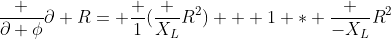 \frac {\partial \phi}{\partial R}= \frac {1}{(\frac {X_L}{R^2}) + 1} * \frac {-X_L}{R^2}