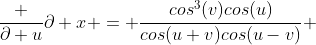\frac {\partial u}{\partial x} = \frac{cos^3(v)cos(u)}{cos(u+v)cos(u-v)} 