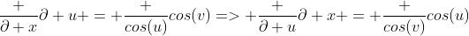 \frac {\partial x}{\partial u} = \frac {cos(u)}{cos(v)}=> \frac {\partial u}{\partial x} = \frac {cos(v)}{cos(u)}