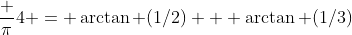 \frac {\pi}4 = \arctan (1/2) + \arctan (1/3)