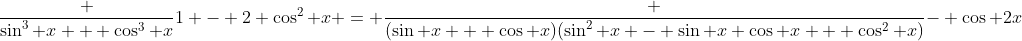 \frac {\sin^3 x + \cos^3 x}{1 - 2 \cos^2 x} = \frac {(\sin x + \cos x)(\sin^2 x - \sin x \cos x + \cos^2 x)}{- \cos 2x}