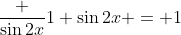 \frac {\sin2x}{1+\sin2x} = 1