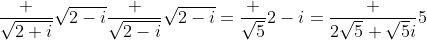\frac {\sqrt{2+i}}{\sqrt{2-i}}\frac {\sqrt{2-i}}{\sqrt{2-i}}=\frac {\sqrt{5}}{2-i}=\frac {2\sqrt{5}+\sqrt{5}i}{5}
