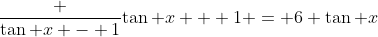\frac {\tan x - 1}{\tan x + 1} = 6 \tan x