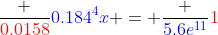 \frac {{\color{red}0.0158}}{{\color{blue}0.184^4x}} = \frac {{\color{blue}5.6e^{11}}}{\color{red}1}