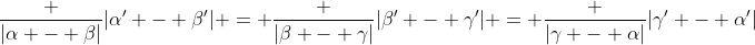 \frac {|\alpha - \beta|}{|\alpha' - \beta'|} = \frac {|\beta - \gamma|}{|\beta' - \gamma'|} = \frac {|\gamma - \alpha|}{|\gamma' - \alpha'|}