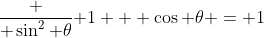 \frac { \sin^2 \theta}{ 1 + \cos \theta} = 1