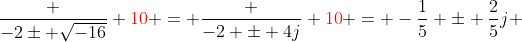 \frac {-2\pm \sqrt{-16}} {{\color{red}10}} = \frac {-2 \pm 4j} {{\color{red}10}} = -\frac{1}{5} \pm \frac{2}{5}j 