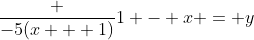 \frac {-5(x + 1)}{1 - x} = y