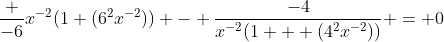 \frac {-6}{x^{-2}(1+(6^2x^{-2}))} - \frac{-4}{x^{-2}(1 + (4^2x^{-2}))} = 0