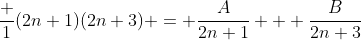 \frac {1}{(2n+1)(2n+3)} = \frac{A}{2n+1} + \frac{B}{2n+3}