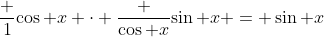 \frac {1}{\cos x} \cdot \frac {\cos x}{\sin x} = \sin x