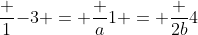 \frac {1}{-3} = \frac {a}{1} = \frac {2b}{4}