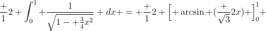 \frac {1}{2} \int^{1}_{0} \frac{1}{\sqrt{1- \frac{3}{4}x^2}} dx = \frac {1}{2} \Bigl[ \arcsin (\frac {\sqrt{3}}{2}x) \Bigr]^{1}_{0} 