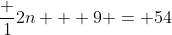 \frac {1}{2}n + 9 = 54