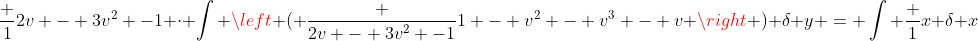 \frac {1}{2v - 3v^2 -1} \cdot \int \left ( \frac {2v - 3v^2 -1}{1 - v^2 - v^3 - v} \right ) \delta y = \int \frac {1}{x} \delta x