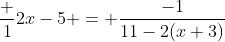 \frac {1}{2x-5} = \frac{-1}{11-2(x+3)}