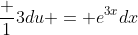 \frac {1}{3}du = e^{3x}dx