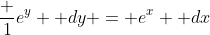 \frac {1}{e^y}  dy = e^x  dx