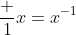 \frac {1}{x}=x^{-1}