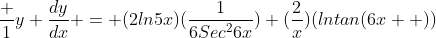 \frac {1}{y} \frac{dy}{dx} = (2ln5x)(\frac{1}{6Sec^26x})+(\frac{2}{x})(lntan(6x  ))