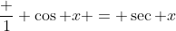 \frac {1} {\cos x} = \sec x