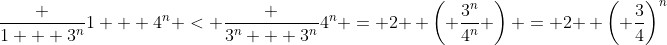 \frac {1 + 3^n}{1 + 4^n} < \frac {3^n + 3^n}{4^n} = 2 \, \left( \frac{3^n}{4^n} \right) = 2 \, \left( \frac{3}{4}\right)^n