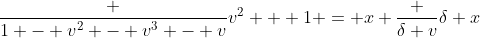 \frac {1 - v^2 - v^3 - v}{v^2 + 1} = x \frac {\delta v}{\delta x}