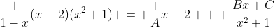 \frac {1-x}{(x-2)(x^2+1)} = \frac {A}{x-2} + \frac{Bx+C}{x^2+1}