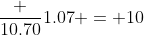 \frac {10.70}{1.07} = 10