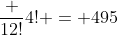 \frac {12!}{4!} = 495
