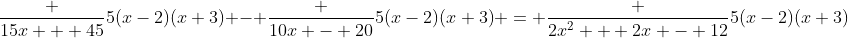 \frac {15x + 45}{5(x-2)(x+3)} - \frac {10x - 20}{5(x-2)(x+3)} = \frac {2x^2 + 2x - 12}{5(x-2)(x+3)}