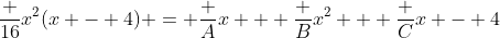 \frac {16}{x^2(x - 4)} = \frac Ax + \frac B{x^2} + \frac C{x - 4}
