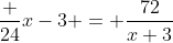 \frac {24}{x-3} = \frac{72}{x+3}