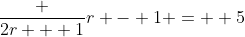 \frac {2r + 1}{r - 1} =  5