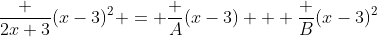 \frac {2x+3}{(x-3)^2} = \frac {A}{(x-3)} + \frac {B}{(x-3)^2}