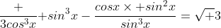 \frac {3cos^3x}{ sin^3x}-\frac{cosx\times sin^2x}{sin^3x}=\sqrt {3}