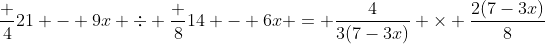 \frac {4}{21 - 9x} \div \frac {8}{14 - 6x} = \frac{4}{3(7-3x)} \times \frac{2(7-3x)}{8}